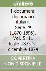 I documenti diplomatici italiani. Serie 2ª (1870-1896). Vol. 5 11 luglio 1873-31 dicembre 1874 Direttamente Dal Produttore