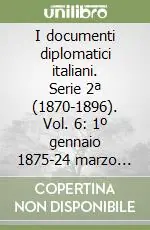 I documenti diplomatici italiani. Serie 2ª (1870-1896). Vol. 6 1º gennaio 1875-24 marzo 1876 Di Tendenza