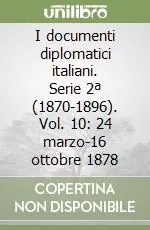 I documenti diplomatici italiani. Serie 2ª (1870-1896). Vol. 10 24 marzo-16 ottobre 1878 Nuova Collezione