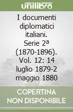 I documenti diplomatici italiani. Serie 2ª (1870-1896). Vol. 12 14 luglio 1879-2 maggio 1880 Subito Disponibile