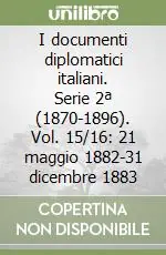 I documenti diplomatici italiani. Serie 2ª (1870-1896). Vol. 15/16 21 maggio 1882-31 dicembre 1883 Popolare