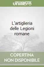 Scelto Dai Clienti L‘artiglieria delle Legioni romane