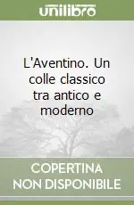 L‘Aventino. Un colle classico tra antico e moderno Più Venduto