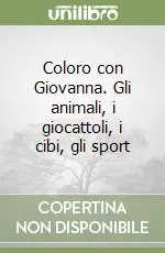 Coloro con Giovanna. Gli animali, i giocattoli, i cibi, gli sport Non Perdere