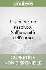 Esperienza e assoluto. Sull‘umanità dell‘uomo Offerta Lampo