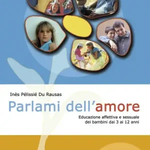 Parlami dell‘amore. Educazione affettiva e sessuale dei bambini dai 3 ai 12 anni Novità