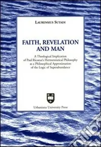Offerta Limitata Faith, revelation and man. A theological implication of Paul Ricoeur‘s hermeneutical philosophy as a philosophical approximation of the logic of superabundance