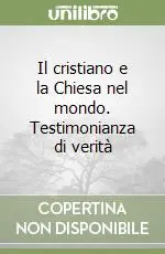 Il cristiano e la Chiesa nel mondo. Testimonianza di verità Nuova Collezione