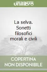 La selva. Sonetti filosofici morali e civili Saldi