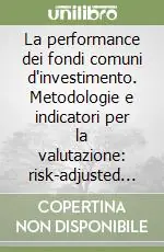 La performance dei fondi comuni d‘investimento. Metodologie e indicatori per la valutazione risk-adjusted performance, style analysis e performance attribution Ultime Pezzi