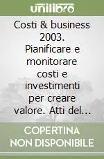 Offerta Costi & business 2003. Pianificare e monitorare costi e investimenti per creare valore. Atti del Convegno Abi (18-19 novembre 2003)