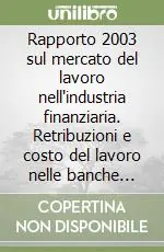 Occasione Imperdibile Rapporto 2003 sul mercato del lavoro nell‘industria finanziaria. Retribuzioni e costo del lavoro nelle banche italiane ed europee