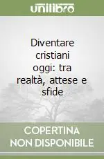 Diventare cristiani oggi tra realtà, attese e sfide Super Prezzo