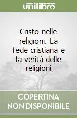 Novità Cristo nelle religioni. La fede cristiana e la verità delle religioni