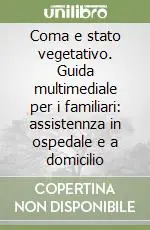 Ultimissimo Modello Coma e stato vegetativo. Guida multimediale per i familiari assistennza in ospedale e a domicilio