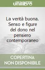 Popolare La verità buona. Senso e figure del dono nel pensiero contemporaneo