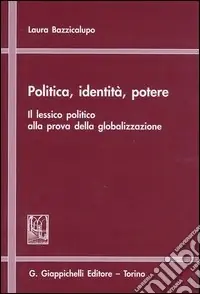 Politica, identità, potere. Il lessico politico alla prova della globalizzazione Professionale