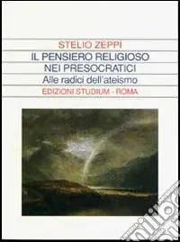 Il pensiero religioso nei presocratici. Alle radici dell‘ateismo Offerta Speciale