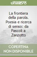 Occasione La frontiera della parola. Poesia e ricerca di senso da Pascoli a Zanzotto
