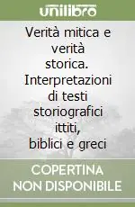 Verità mitica e verità storica. Interpretazioni di testi storiografici ittiti, biblici e greci Offerta Speciale