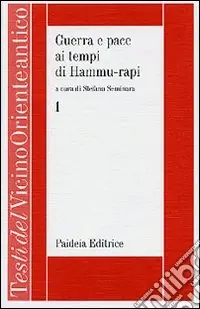 Guerra e pace ai tempi di Hammu-rapi. Le iscrizioni reali sumero-accadiche d‘età paleo-babilonese. Vol. 1 Acquista Ora