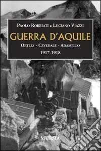 Guerra d‘aquile. Ortles-Cevedale-Adamello 1917-1918 Ordina Subito