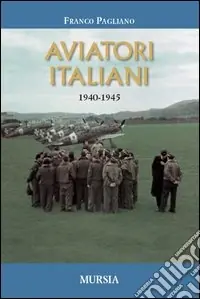 Acquista Ora Aviatori italiani. 1940-1945