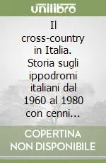 Subito Disponibile Il cross-country in Italia. Storia sugli ippodromi italiani dal 1960 al 1980 con cenni anteriori