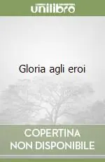 Gloria agli eroi Compra Oggi Stesso