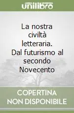 La nostra civiltà letteraria. Dal futurismo al secondo Novecento Quantità Limitata
