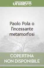 Paolo Pola o l‘incessante metamorfosi Acquista Ora