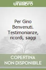 Per Gino Benvenuti. Testimonianze, ricordi, saggi Scelto Dai Clienti