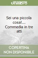 Prezzo Scontato Sei una piccola cosa!... Commedia in tre atti