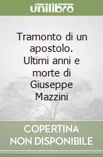 Tramonto di un apostolo. Ultimi anni e morte di Giuseppe Mazzini Soddisfatti O Rimborsati