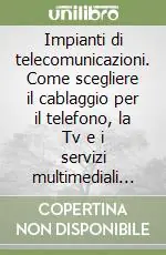Impianti di telecomunicazioni. Come scegliere il cablaggio per il telefono, la Tv e i servizi multimediali nella propria abitazione Spedito Oggi