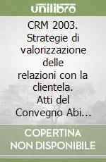 A Buon Prezzo CRM 2003. Strategie di valorizzazione delle relazioni con la clientela. Atti del Convegno Abi (11-12 dicembre 2003)