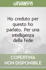 Ho creduto per questo ho parlato. Per una intelligenza della fede Nuova Collezione