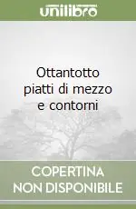 Ottantotto piatti di mezzo e contorni Scelto Dai Clienti