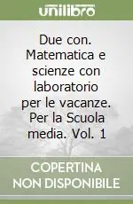 Promo Stagionale Due con. Matematica e scienze con laboratorio per le vacanze. Per la Scuola media. Vol. 1