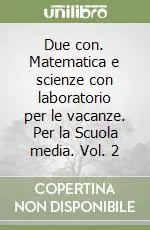 Direttamente Dal Produttore Due con. Matematica e scienze con laboratorio per le vacanze. Per la Scuola media. Vol. 2