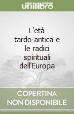 L‘età tardo-antica e le radici spirituali dell‘Europa Non Perdere