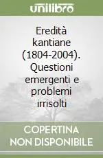 Eredità kantiane (1804-2004). Questioni emergenti e problemi irrisolti Più Venduto