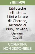 Biblioteche nella storia. Libri e letture di Cicerone, Riccardo di Bury, Newton, Galvani, Cavalli Consegna Rapida
