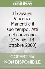 Il cavalier Vincenzo Manenti e il suo tempo. Atti del convegno (Orvinio, 14 ottobre 2000) Promozione