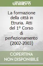 La formazione della città in Etruria. Atti del 1° Corso di perfezionamento (2002-2003) Ultime Pezzi