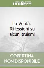 La Verità. Riflessioni su alcuni truismi Prezzo Ridotto