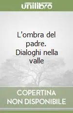 L‘ombra del padre. Dialoghi nella valle Prezzo Basso