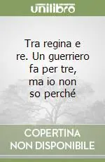 Tra regina e re. Un guerriero fa per tre, ma io non so perché Reso Gratuito