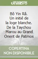 Bô Yin Râ. Un initié de la loge blanche. De la Taychou Marou au Grand Orient de Patmos Solo Oggi