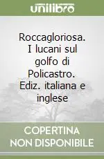 Roccagloriosa. I lucani sul golfo di Policastro. Ediz. italiana e inglese Ultima Occasione